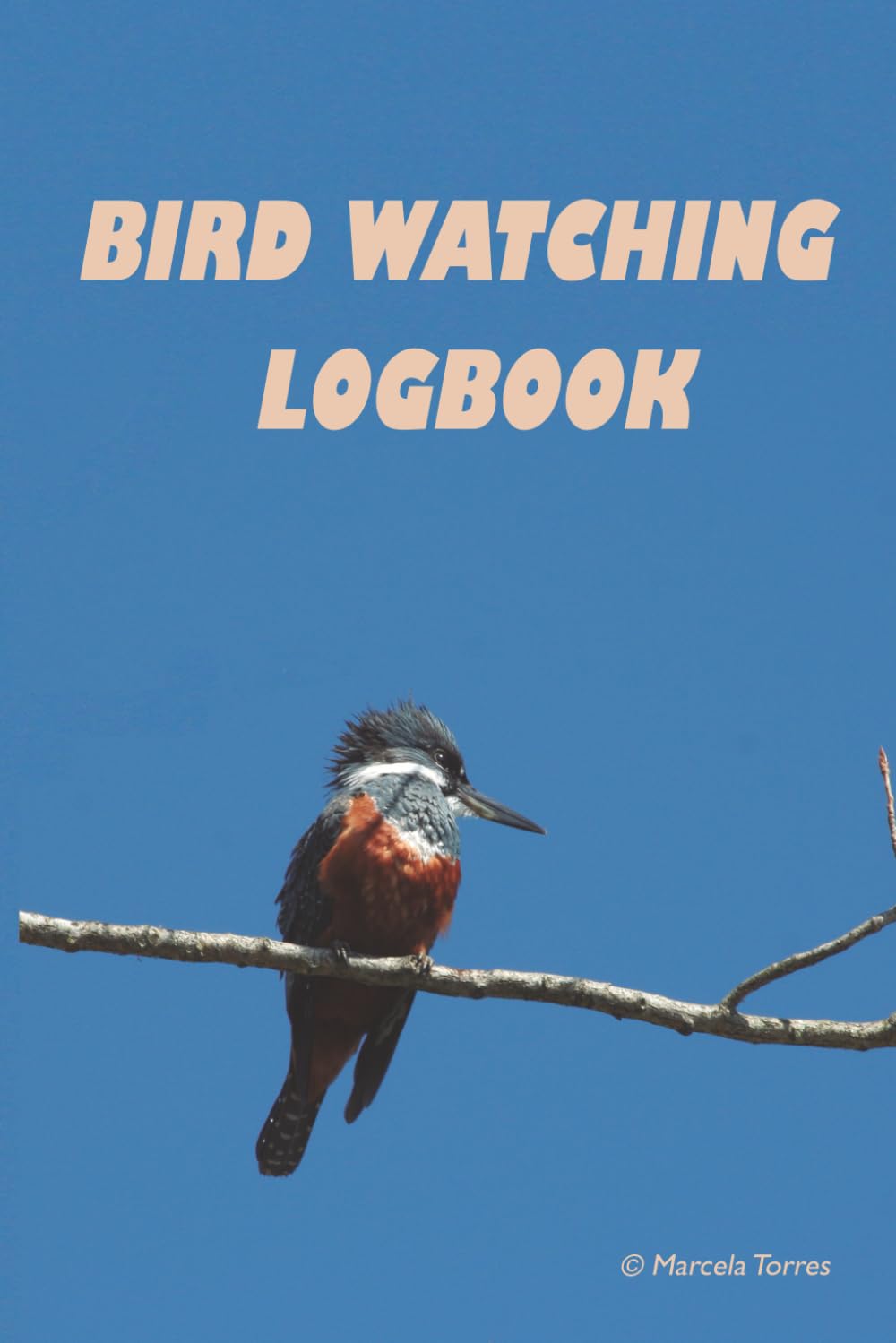 Bird Watching Logbook with a Ringed Kingfisher on the Cover: Easy-to-use Birding Journal to Record Bird Sightings While Traveling, Great Gift for New or Experienced Birders and Nature Lovers