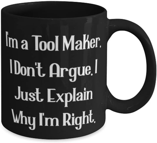 I'm a Tool Maker. I Don't Argue. I Just Explain Why I'm Right. Tool ma