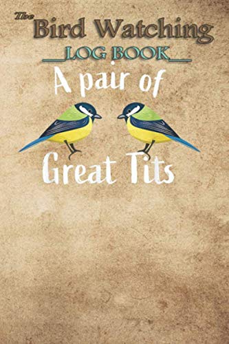 Bird Watching Log Book - Funny tit bird, birdwatching gift A pair of great tits: The perfect notebook/log book for Birders & Bird Watchers (6 x 9, 100 Page Blank Lined)