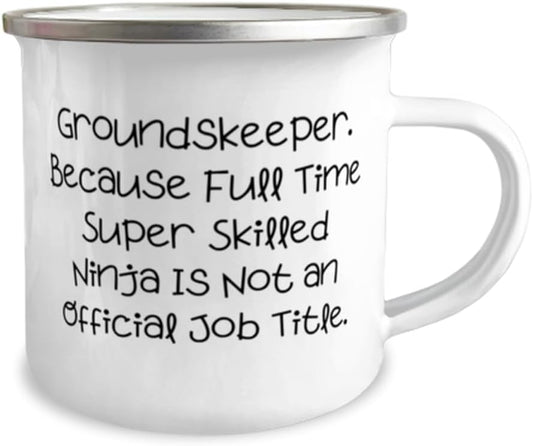 Groundskeeper. Because Full Time Super Skilled Ninja. 12oz Camper Mug,