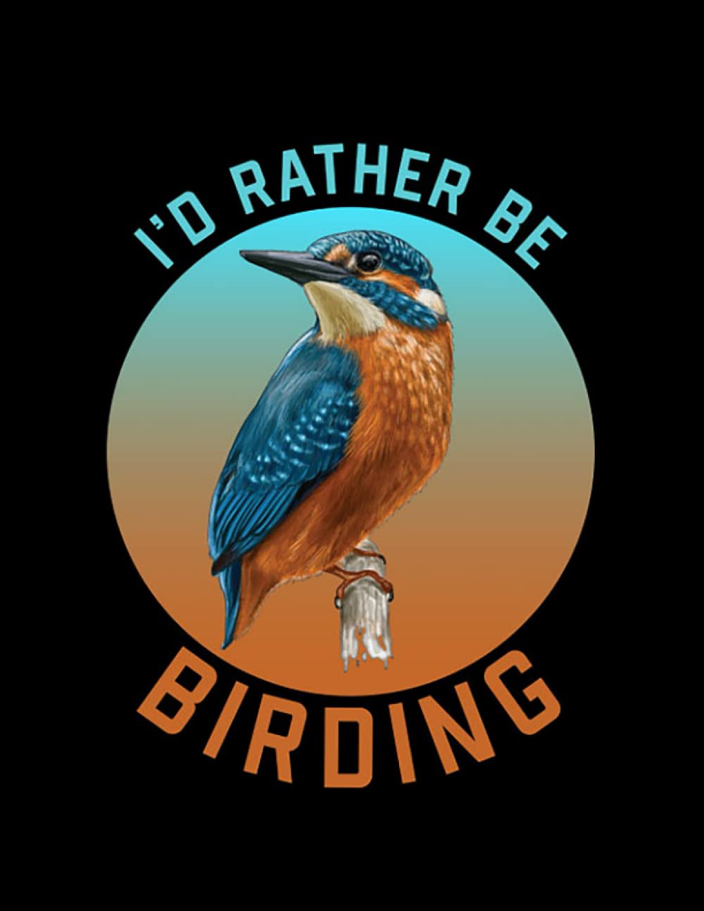 Birder Birder Id Rather Be Birding NOTEBOOK: 8.5 x 11 Inches, 100 Pages