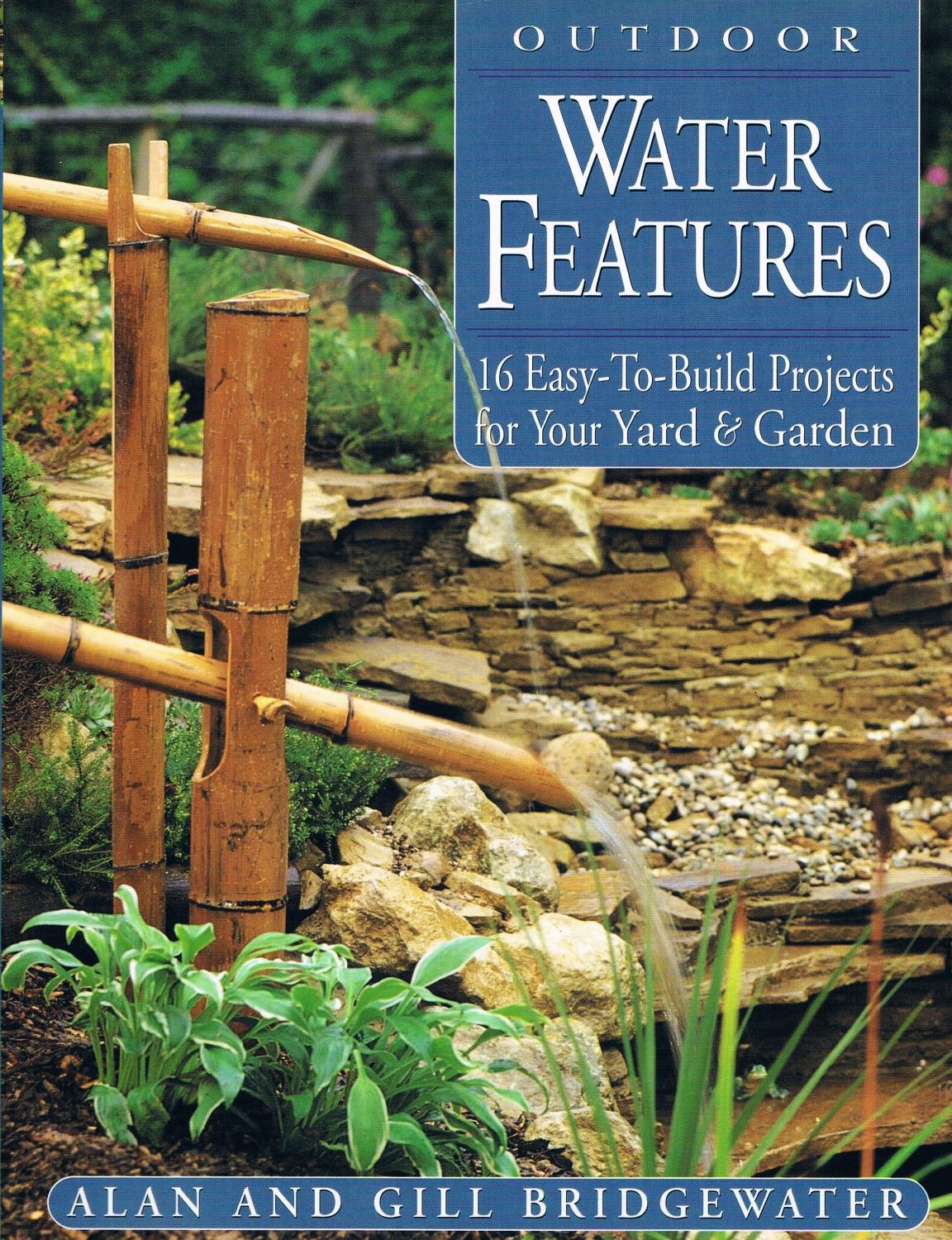 Outdoor Water Features: 16 Easy-to-Build Projects For Your Yard and Ga
