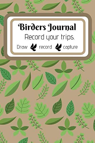 Birders Journal Record Your Trips: Record All Your Birder Journeys In 