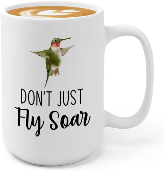 Bird Lover Coffee Mug 15oz White - Don't just fly soar - Hummingbird N