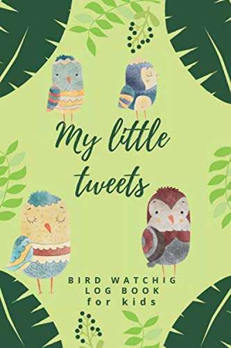 MY LITTLE TWEETS | BIRD WATCHING LOG BOOK FOR KIDS: BIRDING JOURNAL | BIRDER'S NOTEBOOK | RECORD BIRD SIGHTINGS AND LIST SPECIES | PERFECT GIFT FOR BIRDWATCHERS, BOYS AND GIRLS