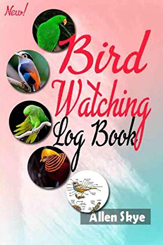 Bird Watching Logbook: Birder's journal; Improve and track your sightings with this customized bird watching log book| Beginners and Advance bird watchers