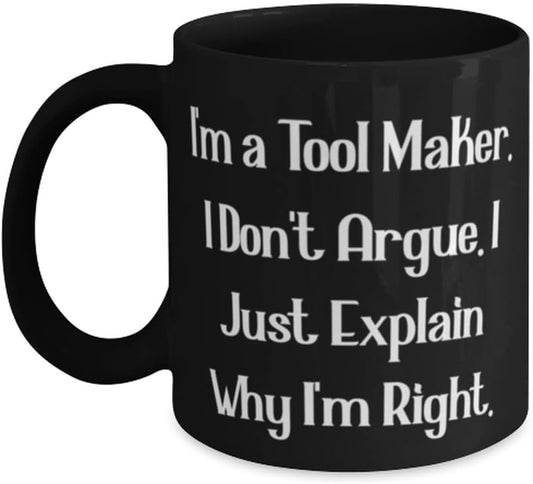 I'm a Tool Maker. I Don't Argue. I Just Explain Why I'm Right. Tool ma