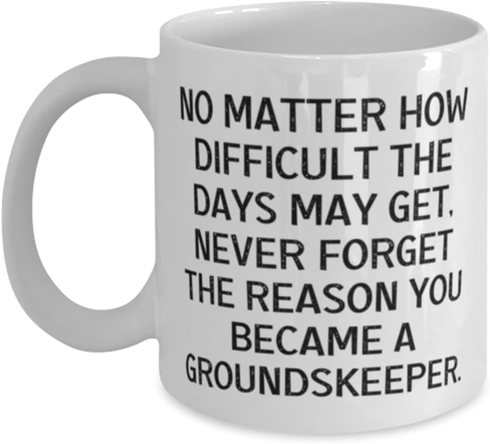 Useful Groundskeeper 11oz 15oz Mug, No Matter How Difficult the Days May Get, Never Forget, Cute Cup For Coworkers From Friends, Gardening gifts, Lawn care gifts, Landscaping gifts, Outdoor gifts,