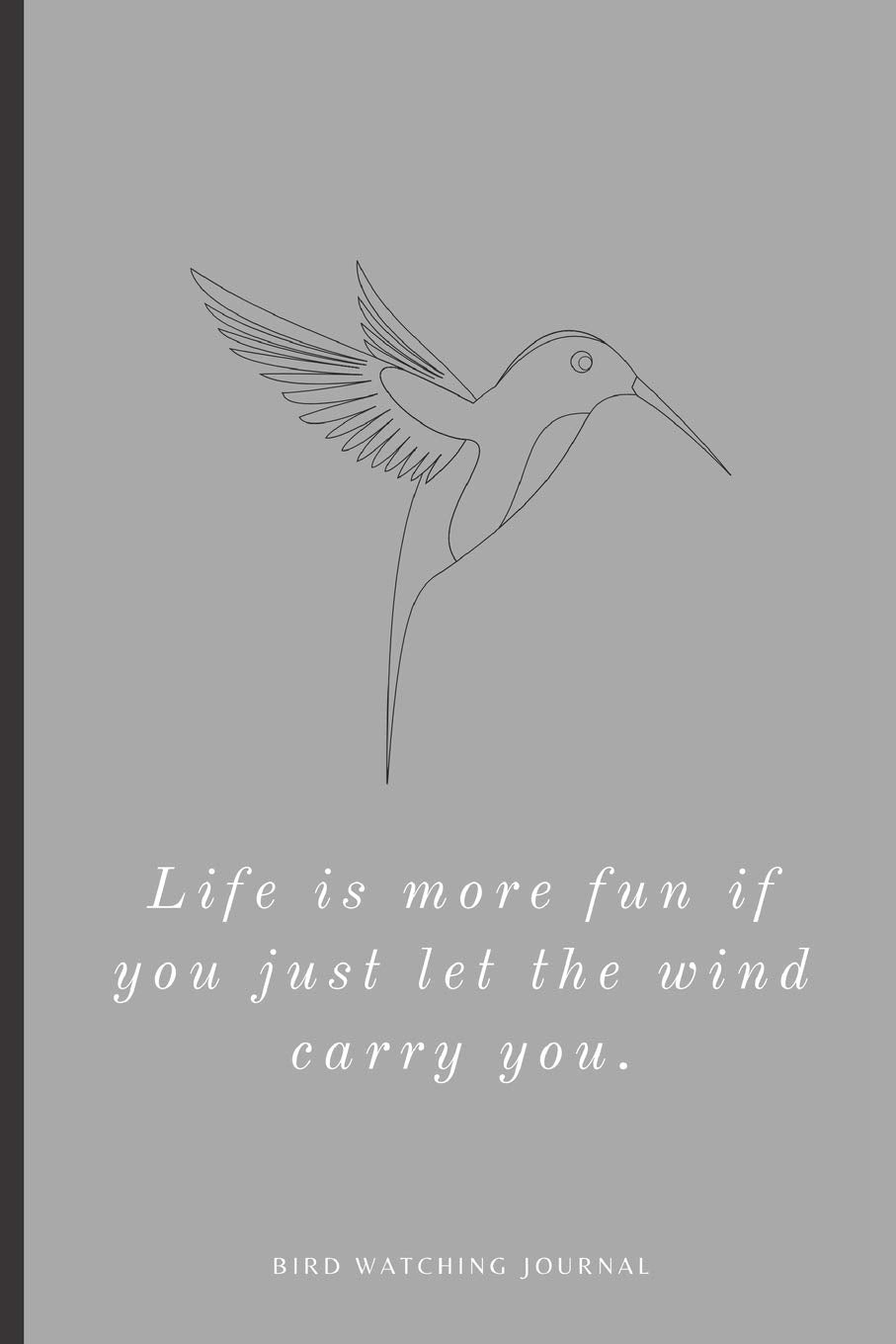 Bird Watching Journal: Life is more fun if you just let the wind carry you - Birding Log ideal for both beginners and advanced birdwatchers
