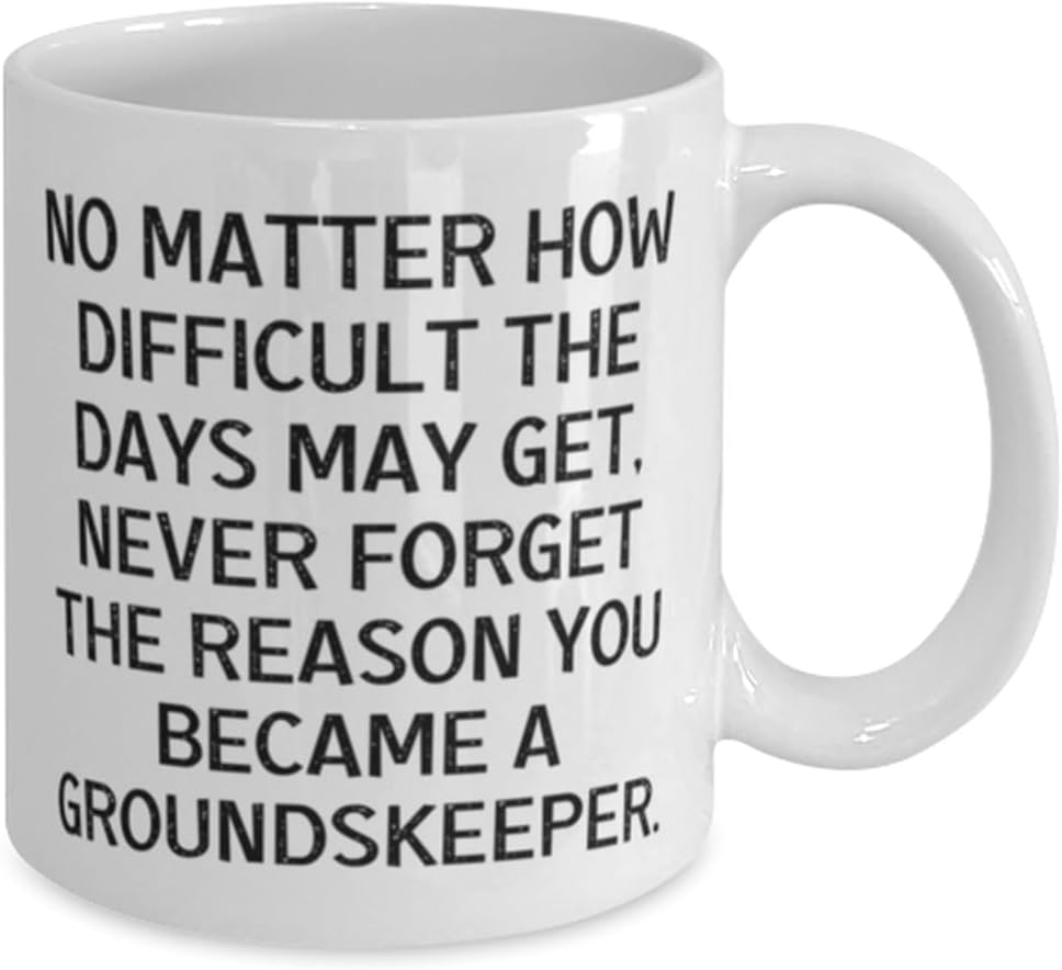 Useful Groundskeeper 11oz 15oz Mug, No Matter How Difficult the Days May Get, Never Forget, Cute Cup For Coworkers From Friends, Gardening gifts, Lawn care gifts, Landscaping gifts, Outdoor gifts,