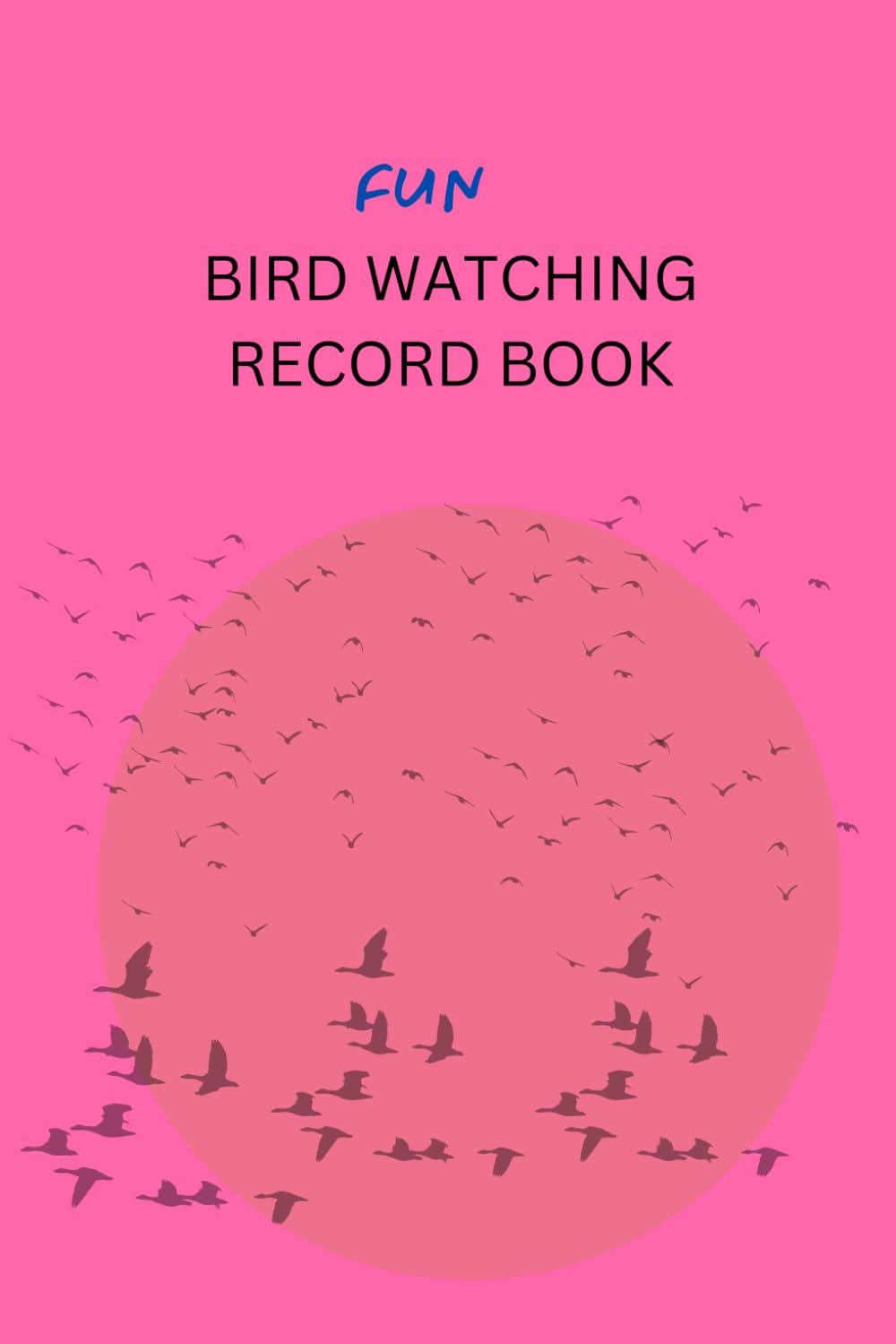 FUN BIRD WATCHING RECORD BOOK: FUN BIRD WATCHING JOURNAL LOGBOOK NOTEBOOK