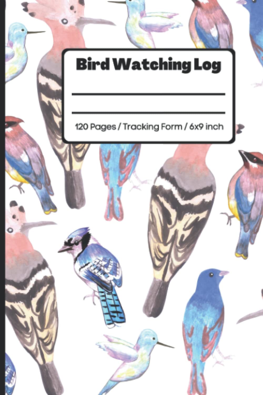 Bird Watching Log & Tracker | Practical Method to Track Birds | Birder Field Journal | Bird Watching Log for Fun | 120 Tracking Pages, 6 x 9 inches