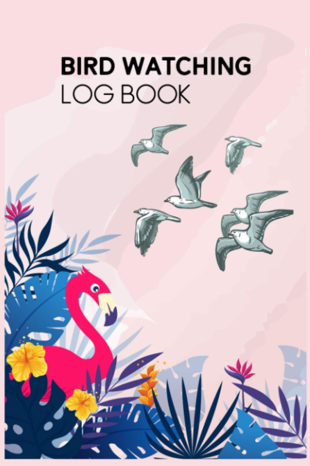 Bird Watching Log Book: Bird Field Guides What Birds Are Doing and Why - Gifts for Birders and Bird Watchers - Adult Bird Watching Book - Bird Watchers Diary - Cute Bird Watching Journal for Kids