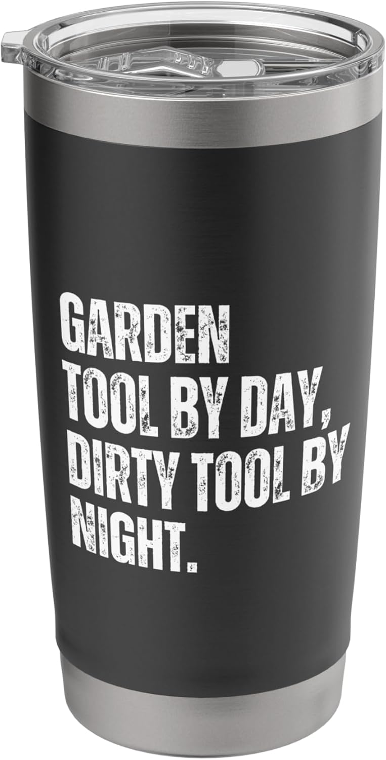 Garden Tool By Day Dirty Tool By Night Adult Humor Gardening Stainless
