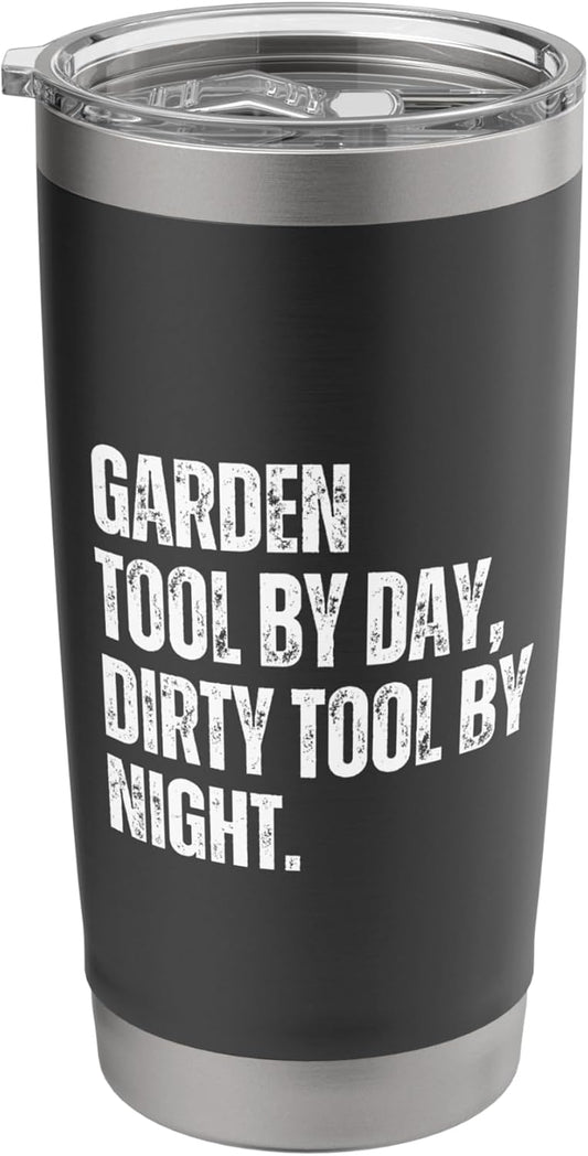 Garden Tool By Day Dirty Tool By Night Adult Humor Gardening Stainless