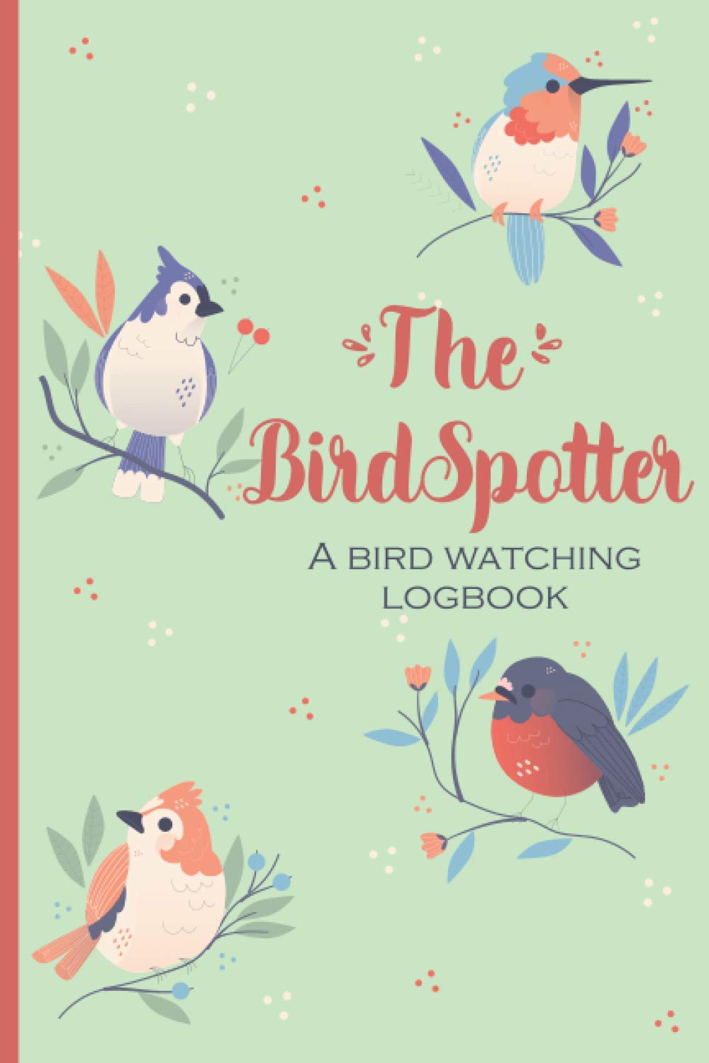The BirdSpotter - a Bird Watching Log Book: Birdwatching Journal & Nat