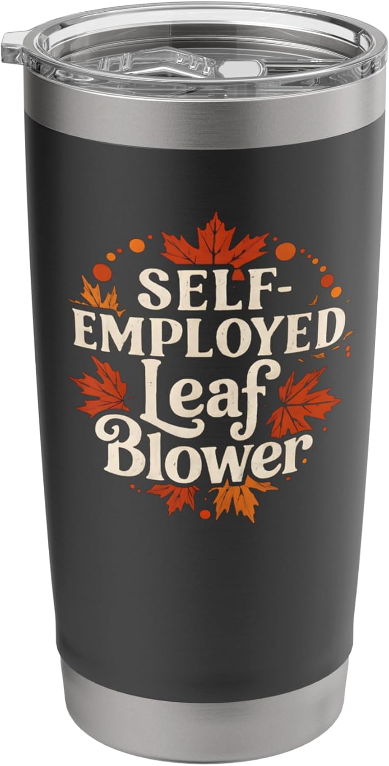 Self-Employed Leaf Blower Funny Lawn Care Fall Humor Stainless Steel Insulated Tumbler