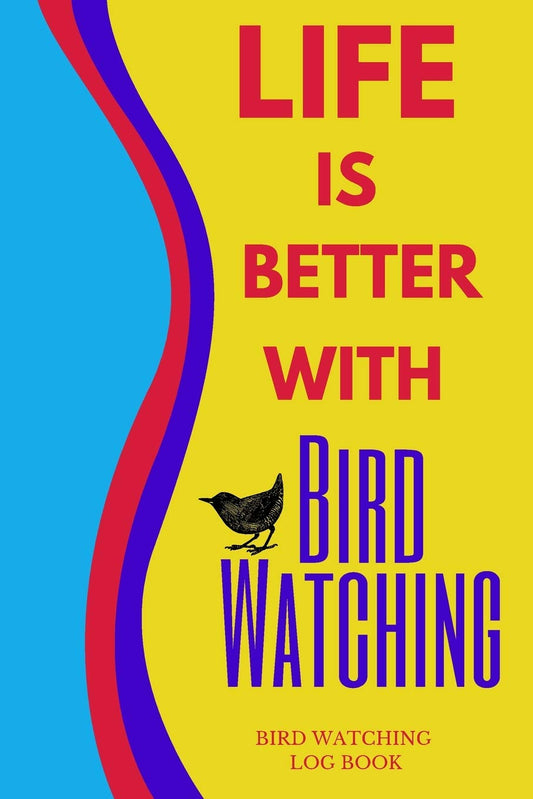 Life Is Better With Bird Watching Bird Watching Log Book: Bird Watchers Perfect Gift Journal