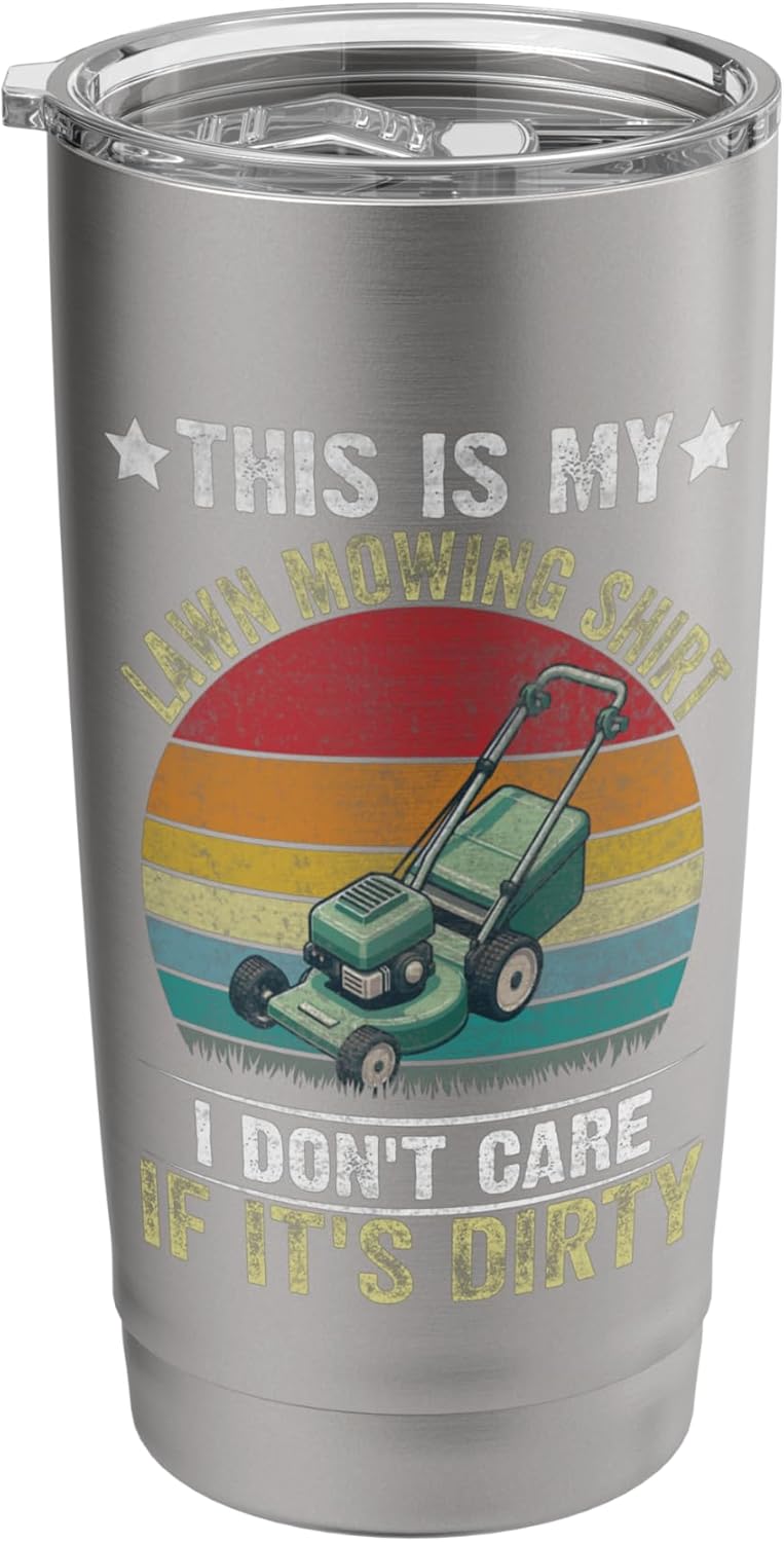 Funny I Don't Care If It's Dirty This is My Lawn Mowing Stainless Steel Insulated Tumbler