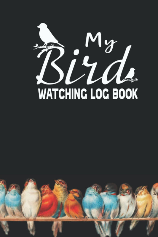 My Bird Watching Log Book: for Brid Watchers and Birders of All Ages (120 pages)/ The Sibley Birder's Life List and Field Diary /perfect for birdwatchers or birdwatching lovers.