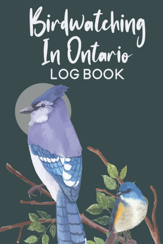 Birdwatching in Ontario Log Book: Best Bird Watching Journal for Bird Watchers & Birders in Ontario | Gift for Birdwatchers to Record Bird Sightings | Field Diary