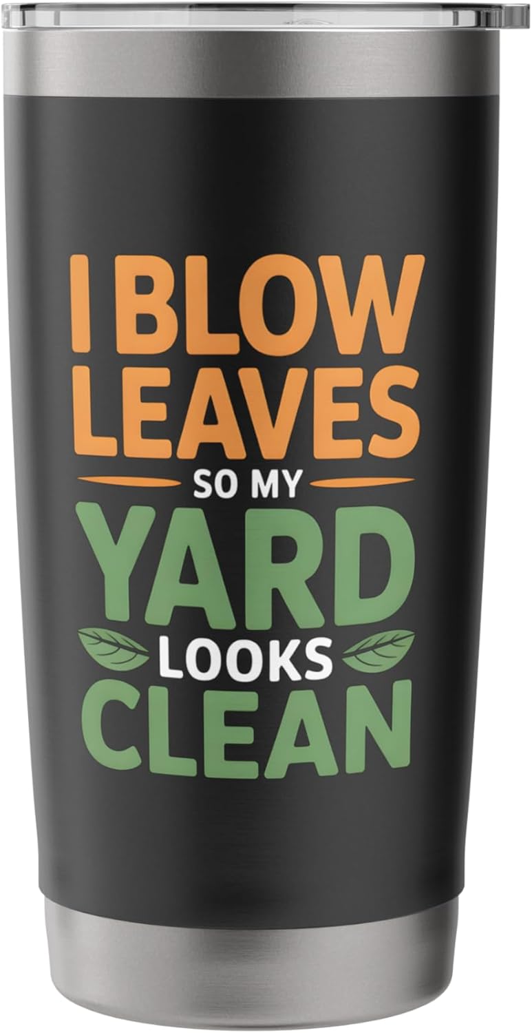 I Blow Leaves So My Yard Looks Clean Funny Lawn Care Stainless Steel Insulated Tumbler