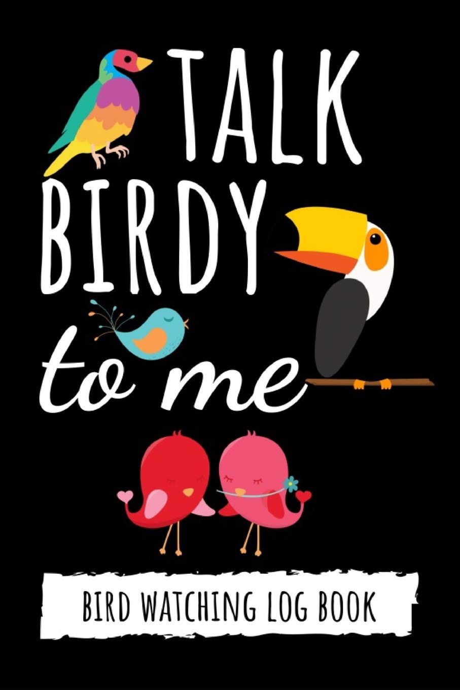 Talk Birdy To Me: Bird Watching Log Book / Checklist Book / Notebook / Diary, Unique Gift For Birders And Bird Watchers