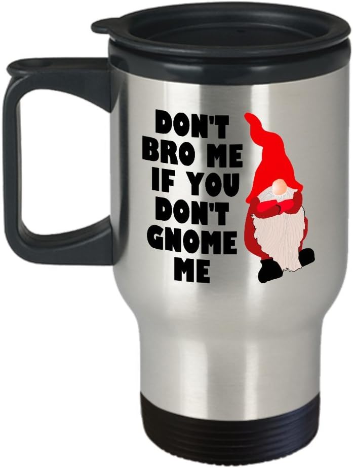 Garden Gnome Travel Mug - Funny Gift For Garden Gnomes Lover - Gardening, Lawn, Yard Care - Don't Bro Me If You Don't Gnome Me - Funny Mug