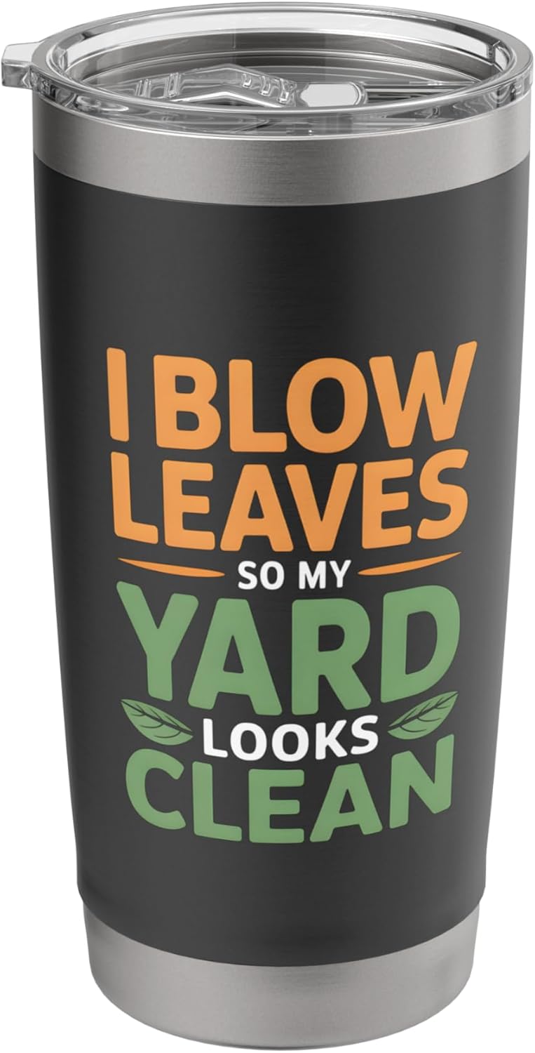 I Blow Leaves So My Yard Looks Clean Funny Lawn Care Stainless Steel Insulated Tumbler