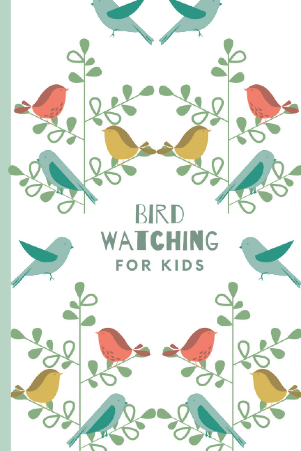 Bird Watching for kids: Bird Watching Lovers, Birdwatchers Notebook - For Recording Bird Sightings, Birders Journal full of details (Species, Behaviors, Habitat and much more)