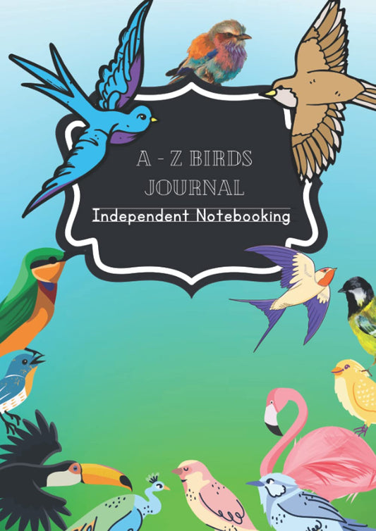 A-Z Birds Journal: For independent notebooking (Nature Journals - Independent work)