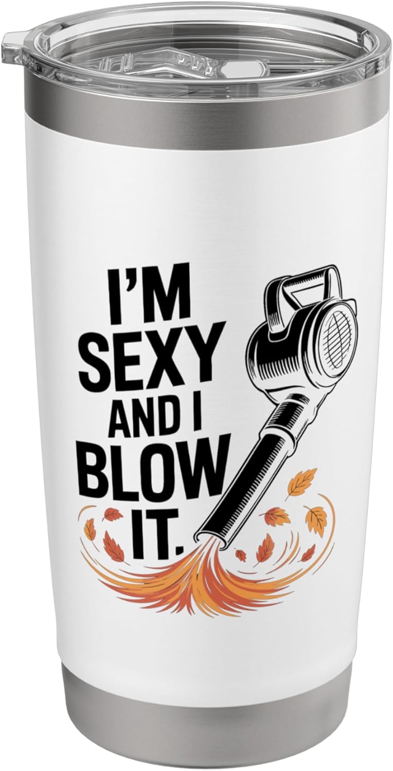 I'm Sexy And I Blow It, Garden Leaf Blower Stainless Steel Insulated Tumbler