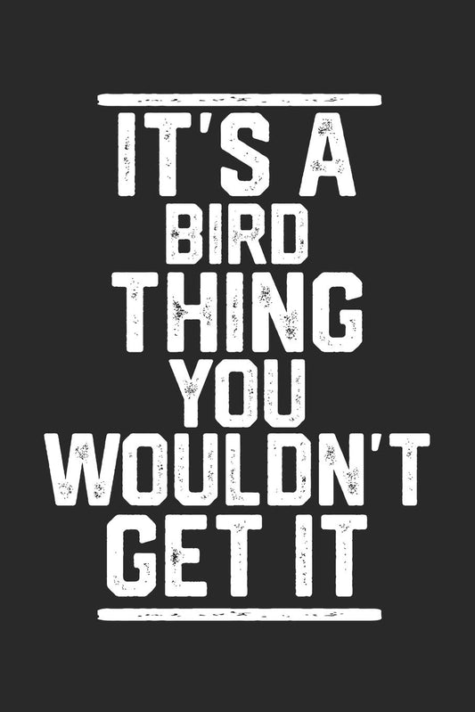 It's a Bird Thing You Wouldn't Get It: Blank Lined Journal - great for Notes, To Do List, Tracking (6 x 9 120 pages)