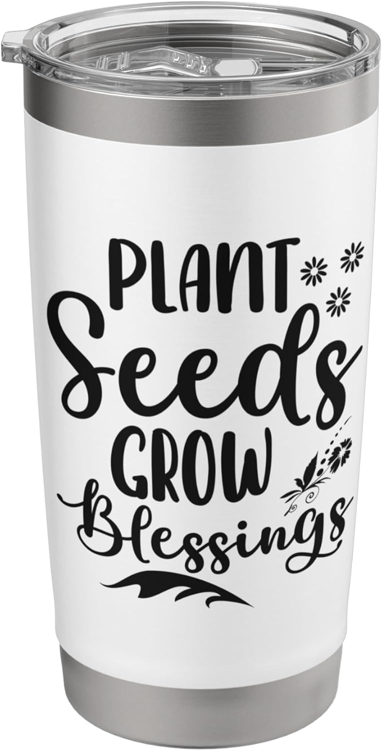 Fun Quote Gardeners Plant Seeds Grow Blessings The Garden Stainless Steel Insulated Tumbler