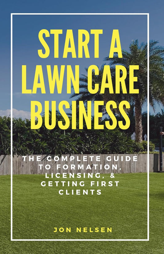 Start a Lawn Care Business: The Complete Guide to Formation, Licensing
