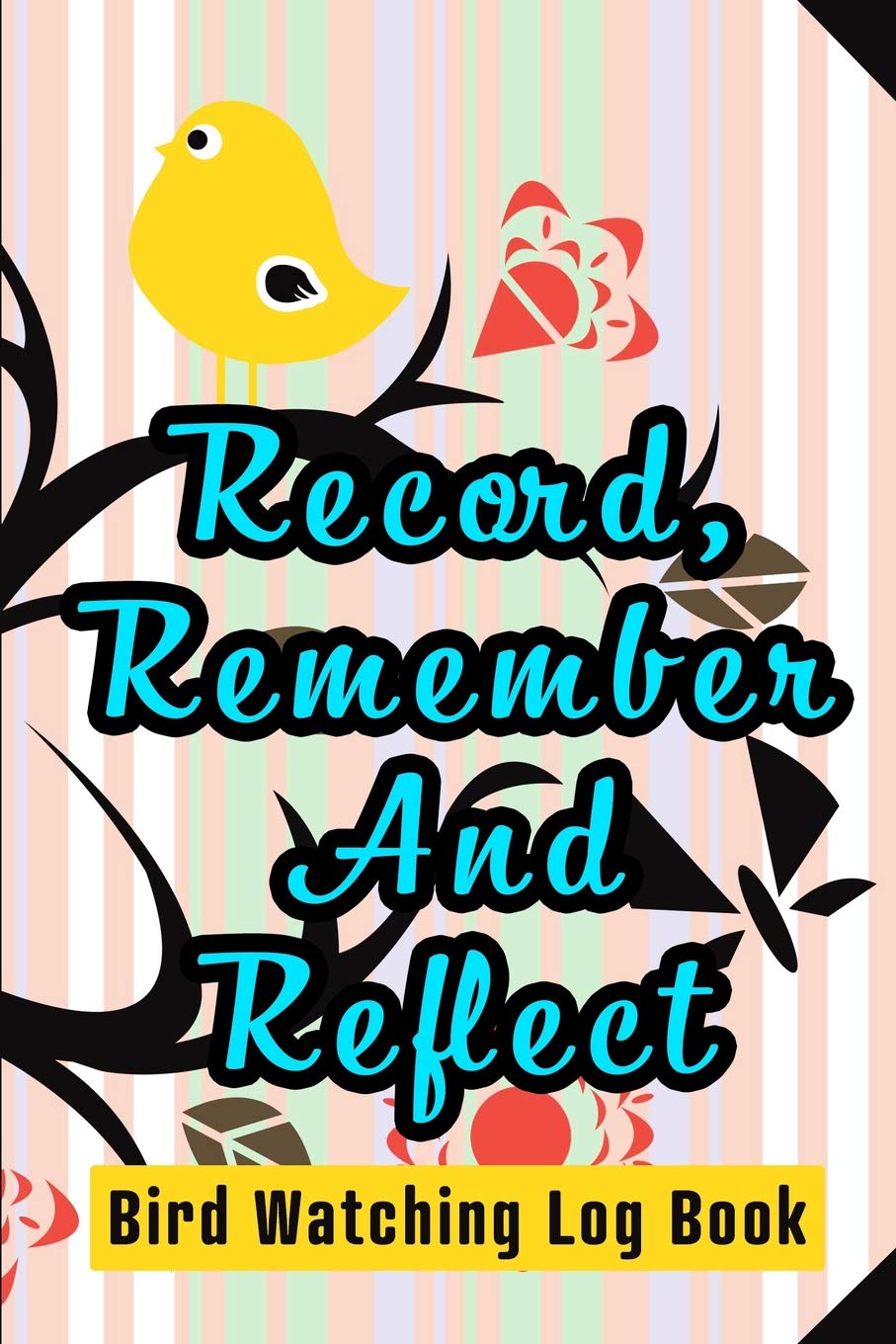 Record, Remember And Reflect - Bird Watching Log Book: Perfect birding field notebook / log book / journal / notebook - Easy to record and identify ... Ornithologists, Twitchers etc.