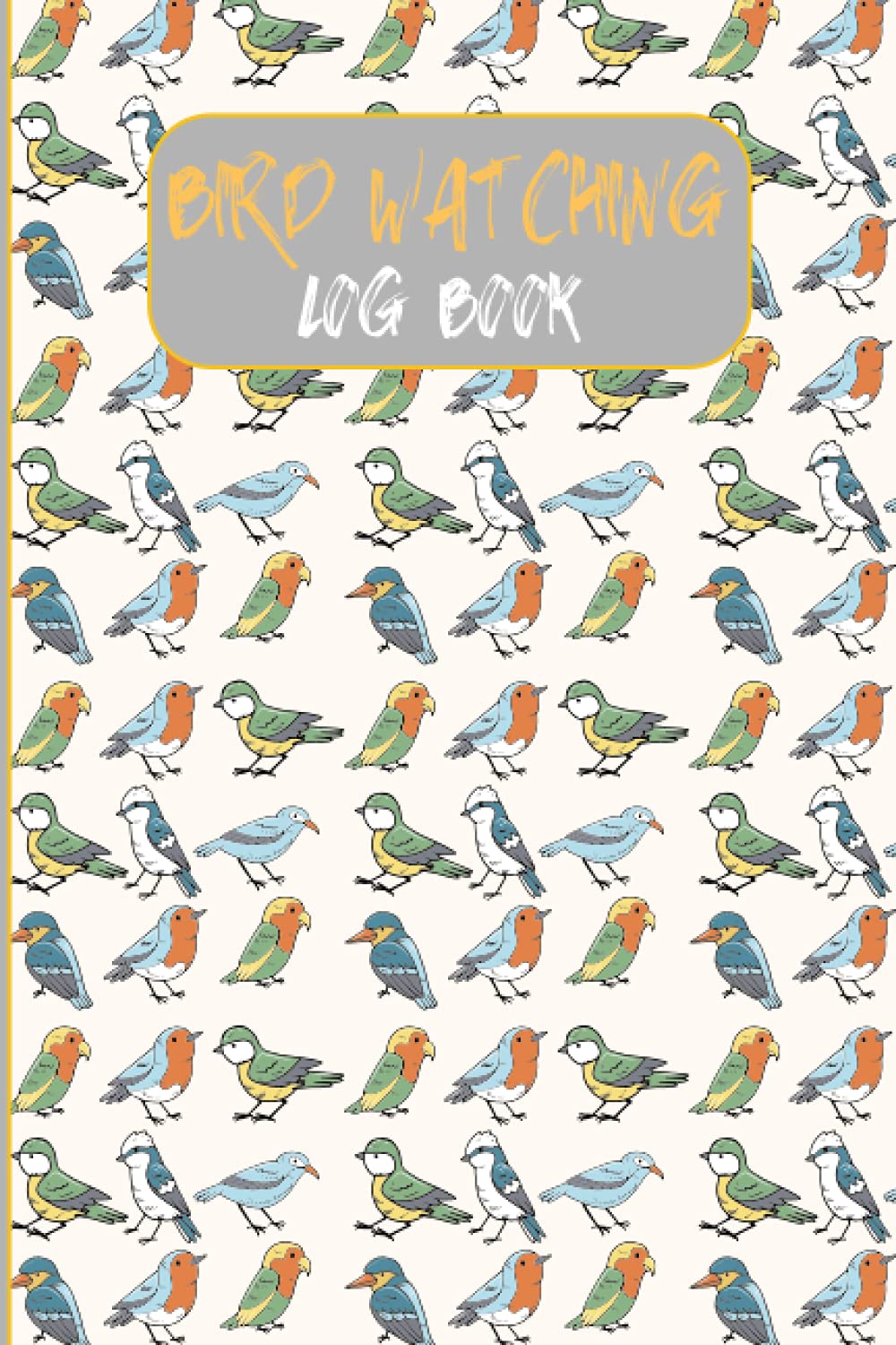 BIRD WATCHING LOG BOOK: Bird watching Log Bird Watching Log Book Journal To Record Bird Sightings & List Species The Sibley Birder's Life List and Field Diary
