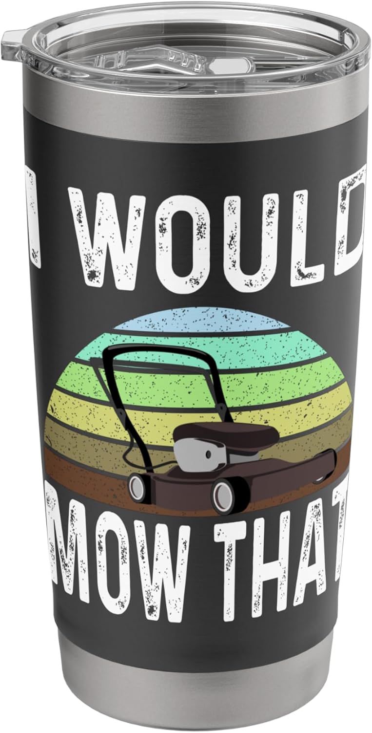 Funny I Would Mow That Lawn Care Grass Mowing Lawn Mower Dad Stainless Steel Insulated Tumbler