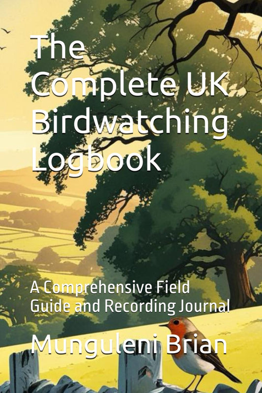 The Complete UK Birdwatching Logbook: A Comprehensive Field Guide and Recording Journal
