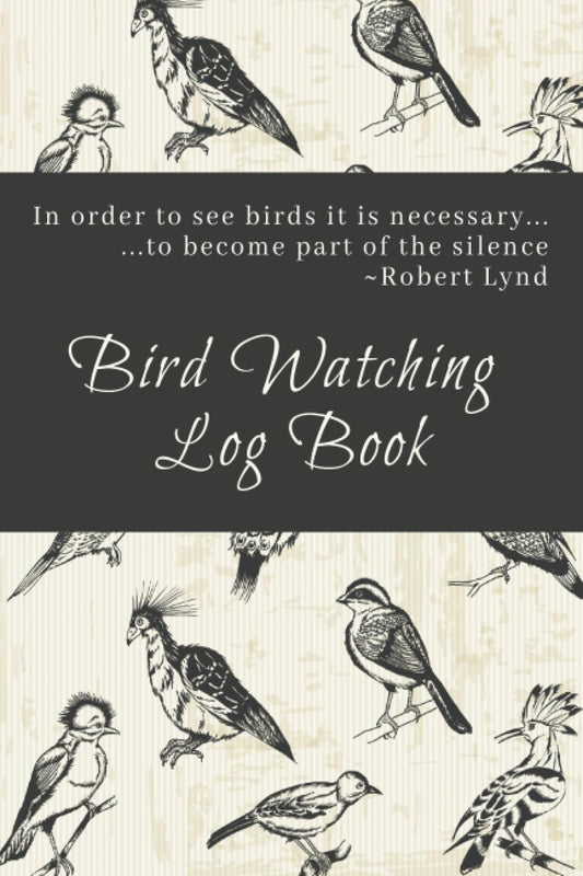 Bird Watching Log Book | In Order To See Birds It Is Necessary To Become Part Of The Silence Robert Lynd: Birdwatching Journal | Birdwatching Log Book ... | 100 Pages 6x9 Format | Gift For Birders