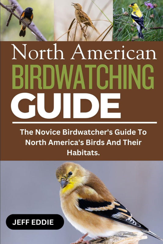 NORTH AMERICAN BIRDWATCHING GUIDE: The Novice Birdwatcher's Guide To North America's Birds And Their Habitats.