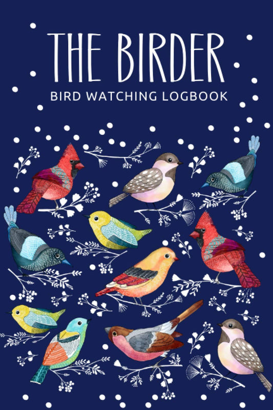 The Birder: Bird Watching Logbook: Systematic Checklist and Log Notebook for Birdwatching (Birding) | Birdwatching Gift | - Premium Dark Blue Cover (Birdwatching Logbooks Series)