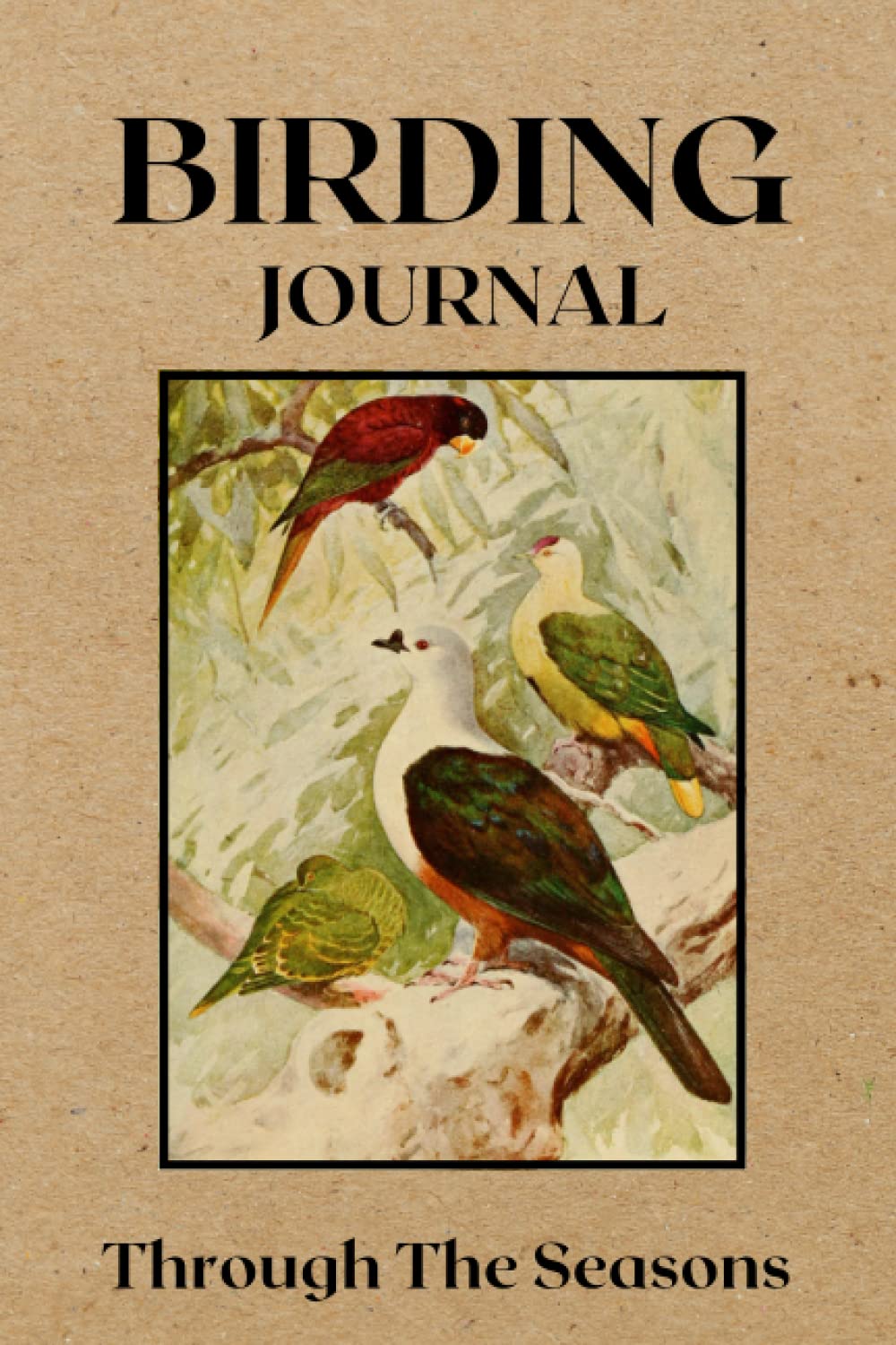 BIRDING JOURNAL THROUGH THE SEASONS: Birder’s Journal, Bird Watching Logbook, Birding Journal for Kids and Adults. The Perfect Gift for Birders/Bird Watchers.