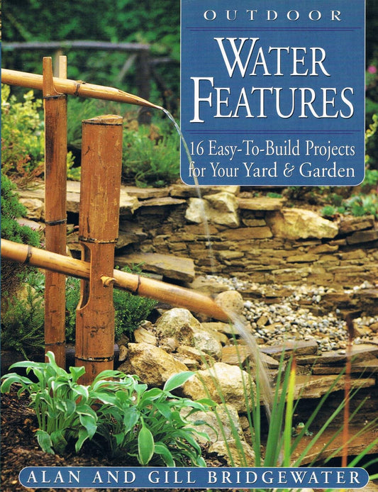 Outdoor Water Features: 16 Easy-to-Build Projects For Your Yard and Ga