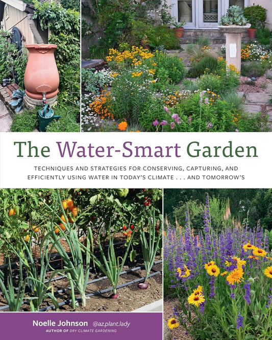 The Water-Smart Garden: Techniques and Strategies for Conserving, Capt